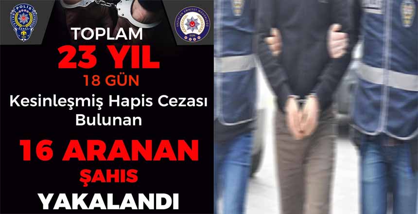 ERZİNCAN’DA 16 ARANAN ŞAHIS YAKALANDI