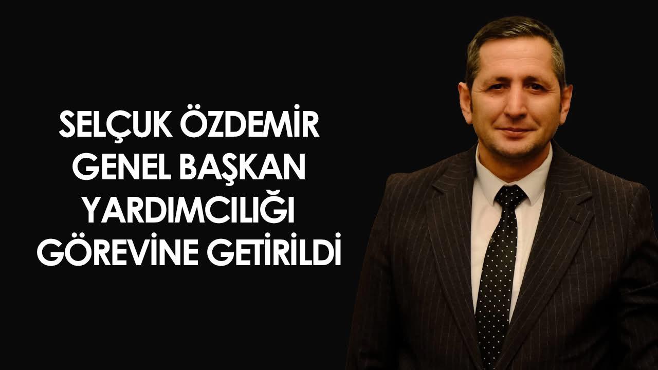 SELÇUK ÖZDEMİR GENEL BAŞKAN YARDIMCILIĞI GÖREVİNE GETİRİLDİ