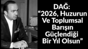 DAĞ: “2026, Huzurun Ve Toplumsal Barışın Güçlendiği Bir Yıl Olsun”