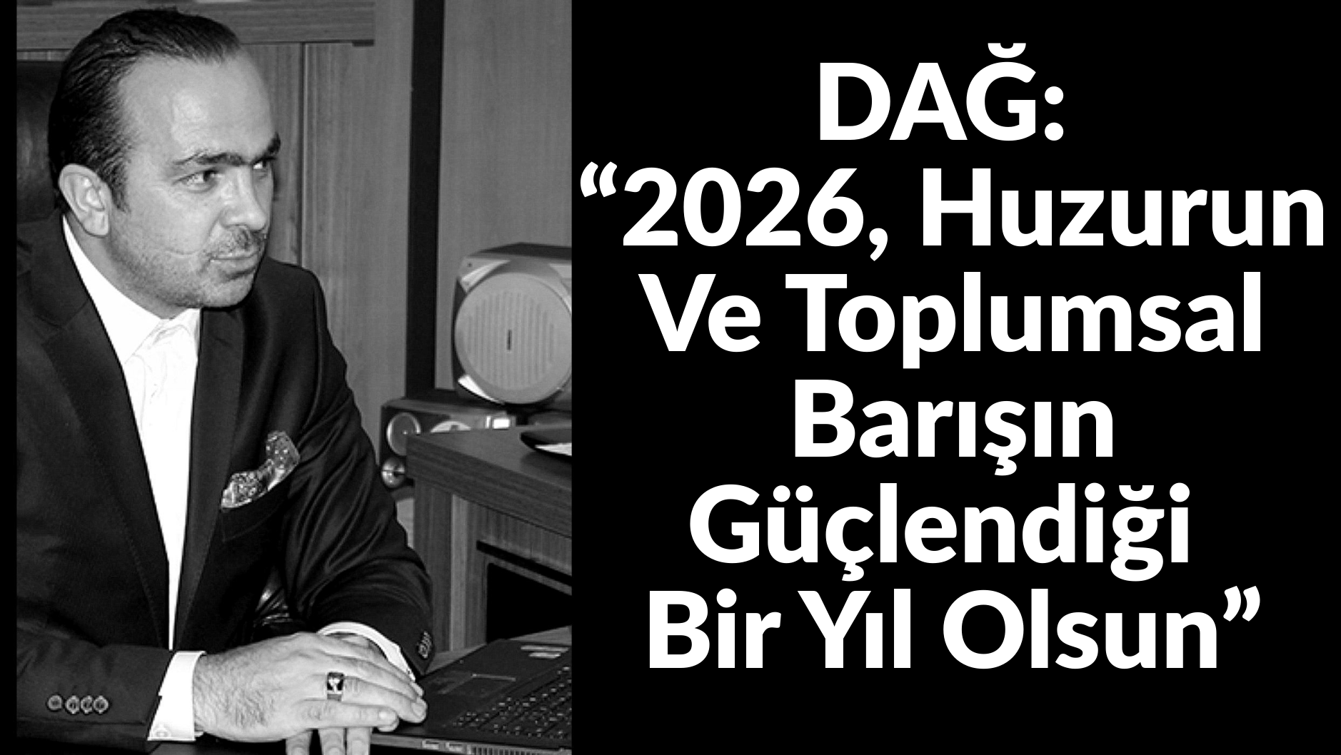 DAĞ: “2026, Huzurun Ve Toplumsal Barışın Güçlendiği Bir Yıl Olsun”