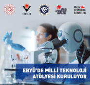 EBYÜ, TÜBİTAK DESTEKLİ 30 MİLYON TL BÜTÇELİ MİLLİ TEKNOLOJİ ATÖLYESİ KURUYOR