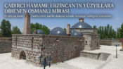 Çadırcı Hamamı: Erzincan’ın Yüzyıllara Direnen Osmanlı Mirası