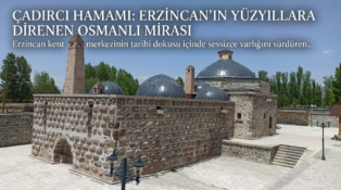 Çadırcı Hamamı: Erzincan’ın Yüzyıllara Direnen Osmanlı Mirası
