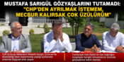 Mustafa Sarıgül Gözyaşlarını Tutamadı: “CHP’den Ayrılmak İstemem, Mecbur Kalırsak Çok Üzülürüm”