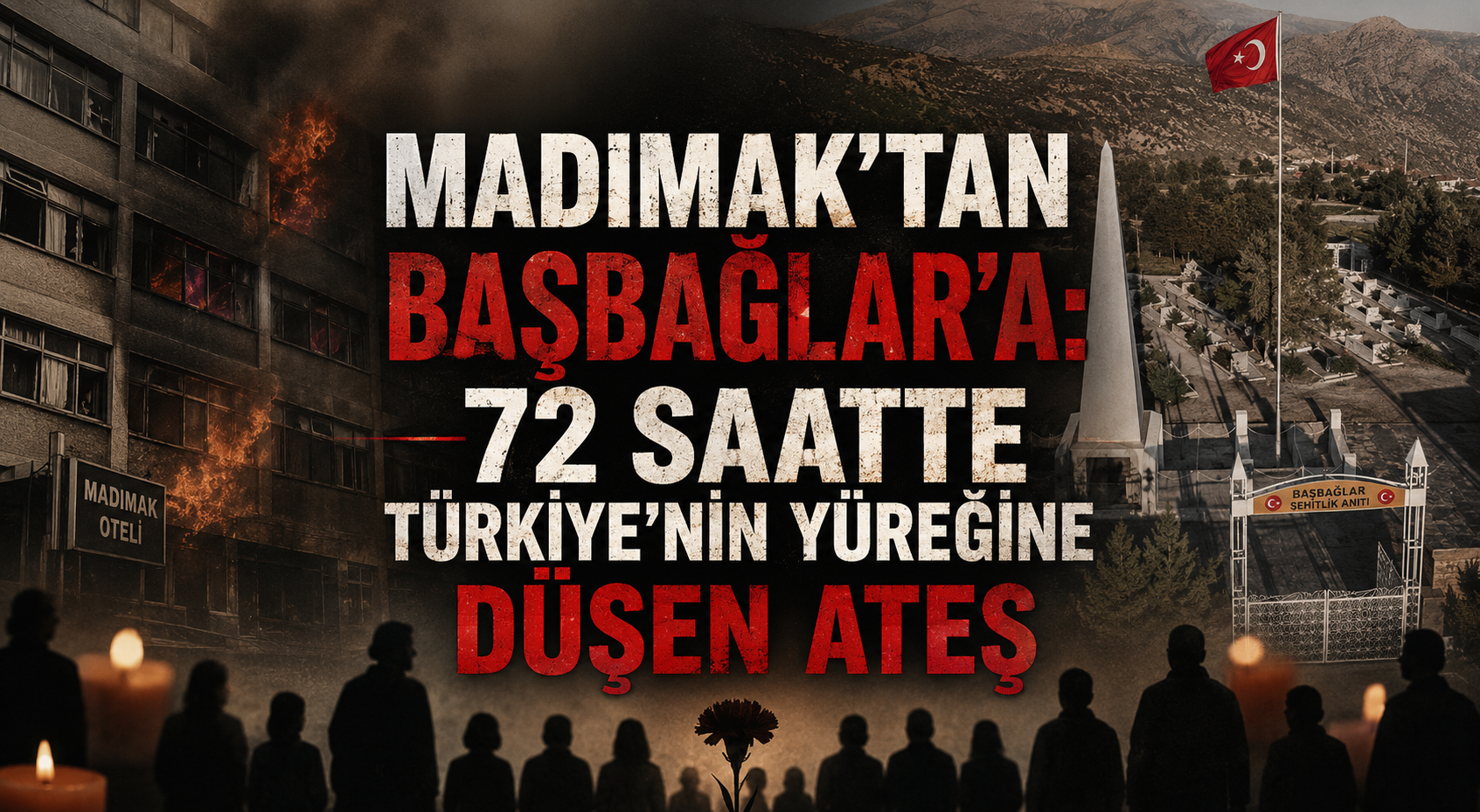 Madımak’tan Başbağlar’a: 72 Saatte Türkiye’nin Yüreğine Düşen Ateş