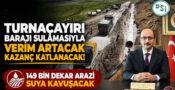 Turnaçayırı Barajı Sulaması’nda Çalışmalar Sürüyor: 149 Bin Dekar Arazi Modern Sulamaya Kavuşacak