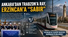 Ankara’dan Trabzon’a Ray, Erzincan’a “Sabır”